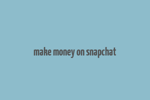 make money on snapchat