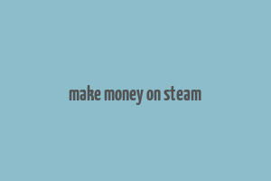 make money on steam