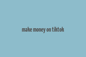 make money on tiktok