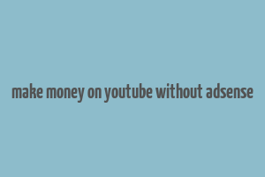 make money on youtube without adsense