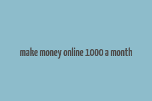 make money online 1000 a month