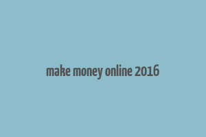 make money online 2016