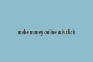 make money online ads click