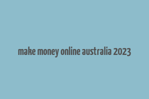 make money online australia 2023