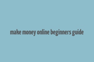 make money online beginners guide