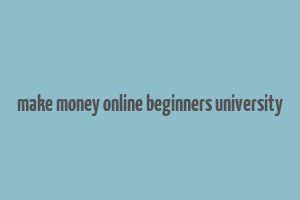 make money online beginners university