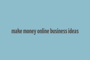 make money online business ideas