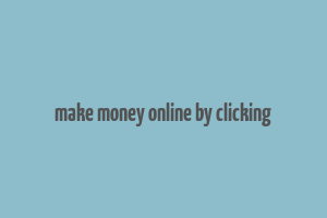 make money online by clicking