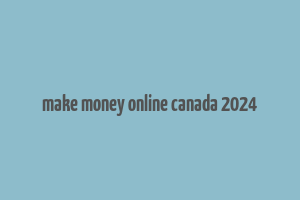 make money online canada 2024