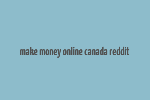 make money online canada reddit