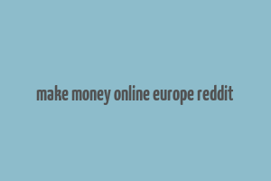 make money online europe reddit