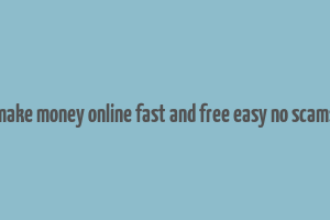 make money online fast and free easy no scams