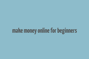 make money online for beginners