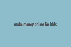 make money online for kids