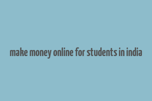 make money online for students in india