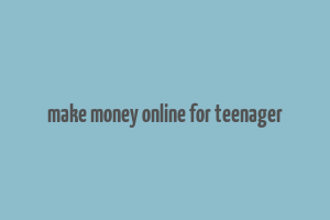 make money online for teenager