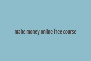 make money online free course