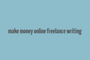 make money online freelance writing