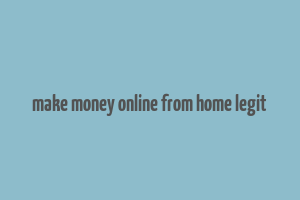 make money online from home legit