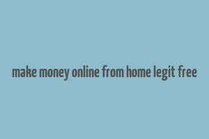 make money online from home legit free