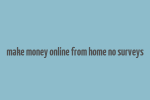 make money online from home no surveys