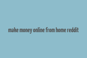 make money online from home reddit