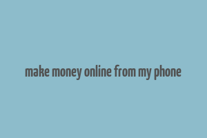 make money online from my phone