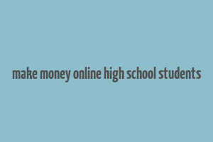 make money online high school students