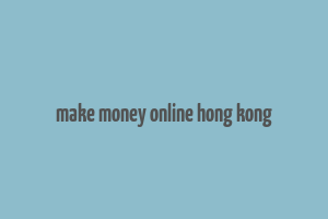 make money online hong kong