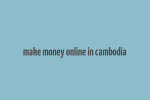 make money online in cambodia