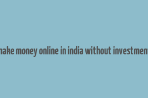 make money online in india without investment