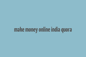 make money online india quora