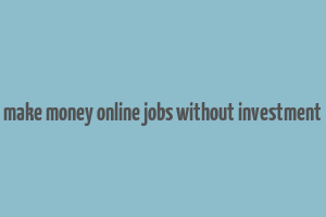 make money online jobs without investment