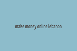 make money online lebanon