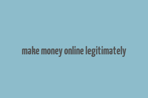 make money online legitimately