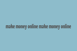 make money online make money online