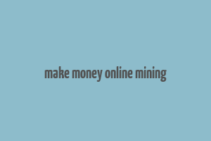 make money online mining