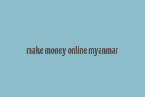 make money online myanmar