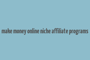 make money online niche affiliate programs