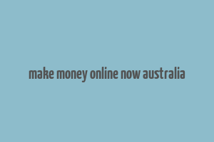 make money online now australia