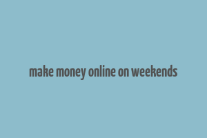 make money online on weekends