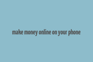 make money online on your phone