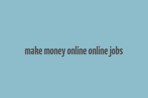 make money online online jobs