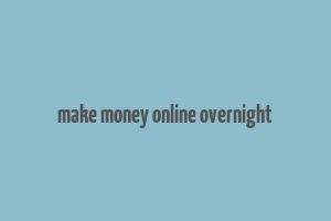 make money online overnight