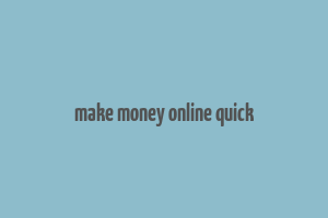 make money online quick