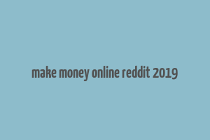 make money online reddit 2019