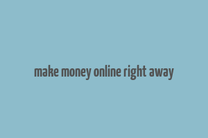 make money online right away