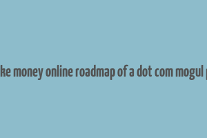 make money online roadmap of a dot com mogul pdf