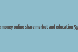 make money online share market and education 5g free