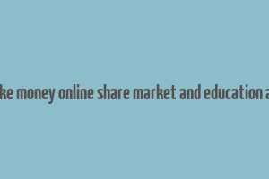 make money online share market and education app